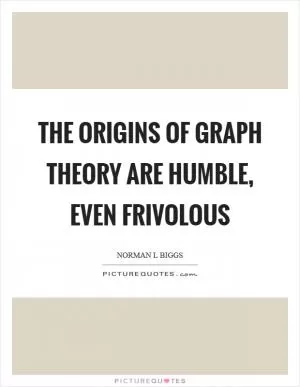 The origins of graph theory are humble, even frivolous Picture Quote #1