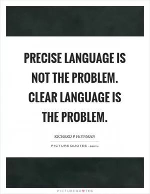 Precise language is not the problem. Clear language is the problem Picture Quote #1