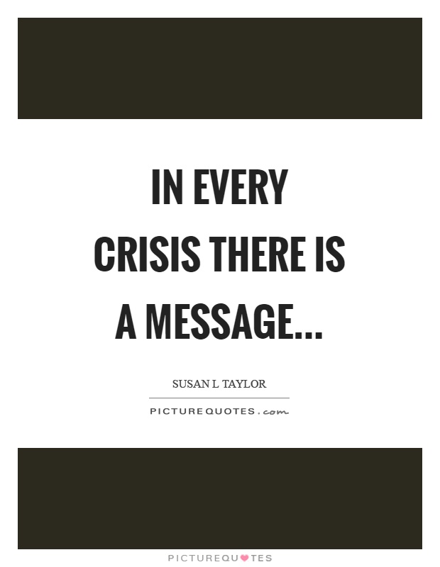 In every crisis there is a message Picture Quote #1