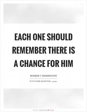 Each one should remember there is a chance for him Picture Quote #1