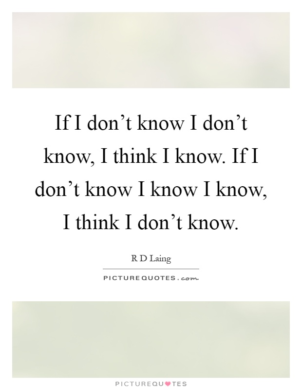 If I don't know I don't know, I think I know. If I don't know I know I know, I think I don't know Picture Quote #1