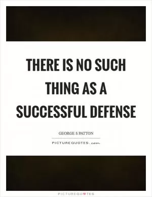 There is no such thing as a successful defense Picture Quote #1