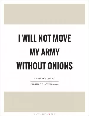 I will not move my army without onions Picture Quote #1