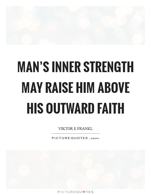 Man's inner strength may raise him above his outward faith Picture Quote #1