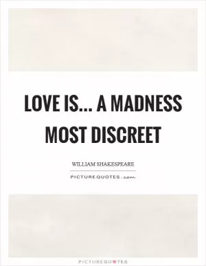 Love is... a madness most discreet Picture Quote #1