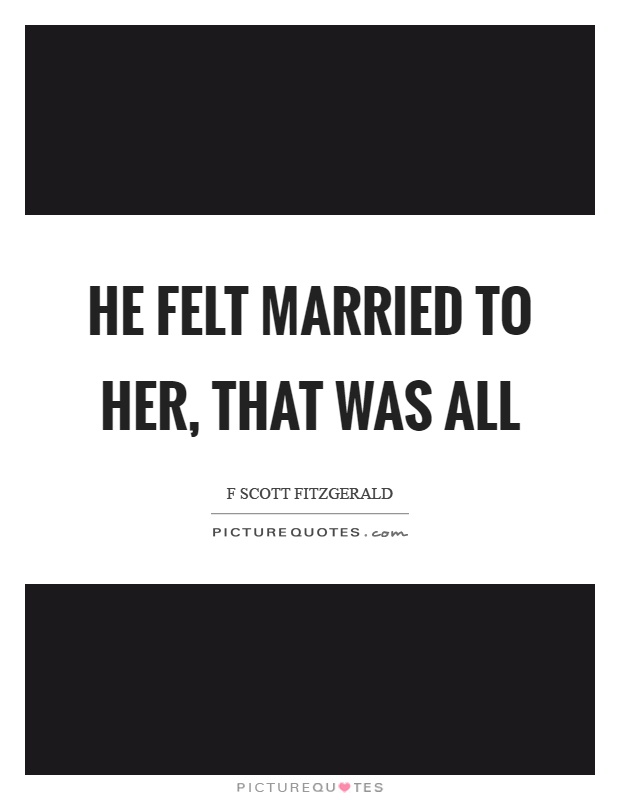 He felt married to her, that was all Picture Quote #1