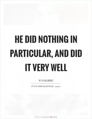 He did nothing in particular, and did it very well Picture Quote #1