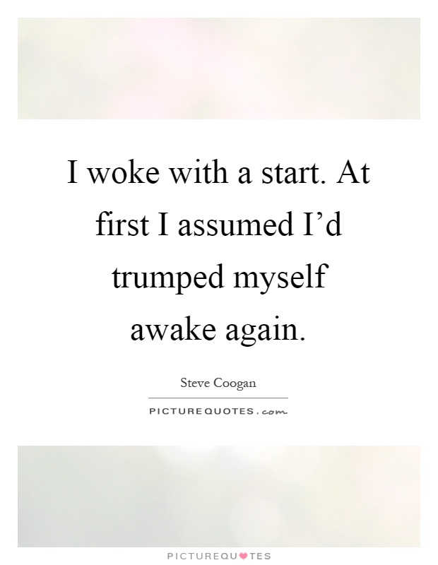 I woke with a start. At first I assumed I'd trumped myself awake again Picture Quote #1