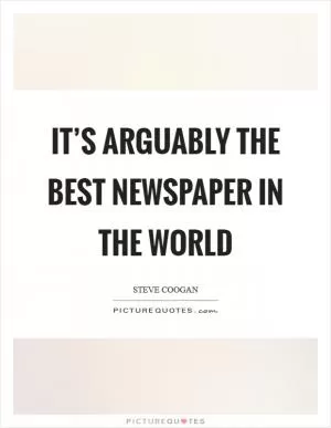 It’s arguably the best newspaper in the world Picture Quote #1