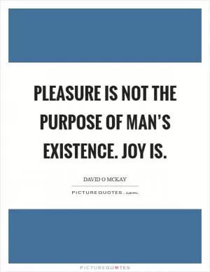 Pleasure is not the purpose of man’s existence. Joy is Picture Quote #1