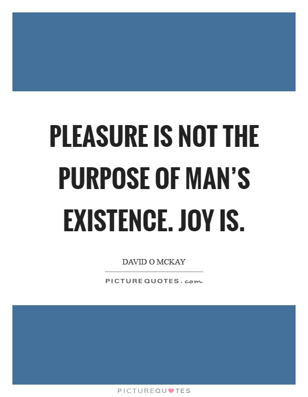 Pleasure is not the purpose of man's existence. Joy is Picture Quote #1