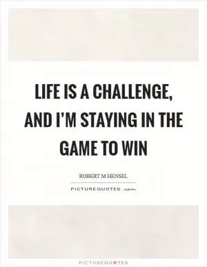 Life is a challenge, and I’m staying in the game to win Picture Quote #1