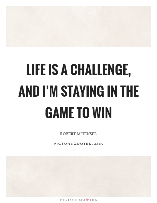 Life is a challenge, and I'm staying in the game to win Picture Quote #1