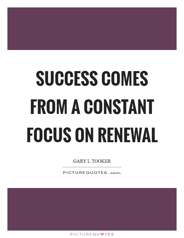 Success comes from a constant focus on renewal Picture Quote #1