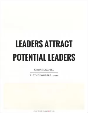 Leaders attract potential leaders Picture Quote #1