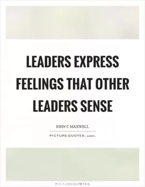Leaders express feelings that other leaders sense Picture Quote #1
