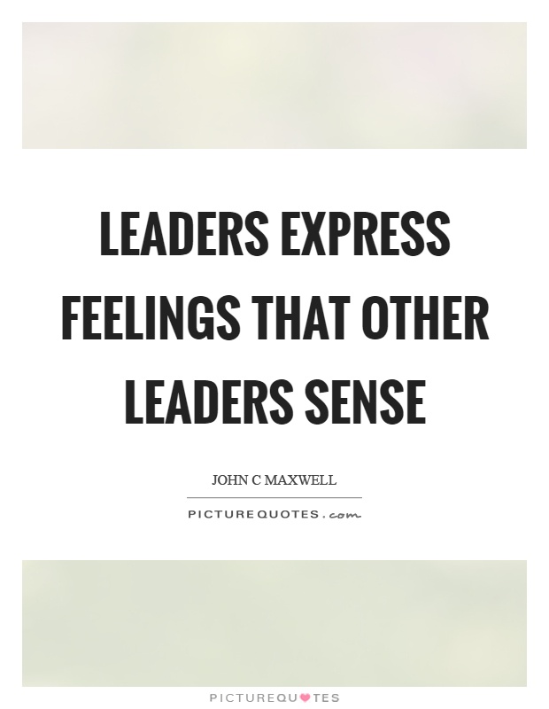 Leaders express feelings that other leaders sense Picture Quote #1