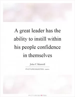 A great leader has the ability to instill within his people confidence in themselves Picture Quote #1