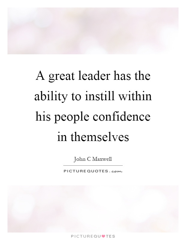 A great leader has the ability to instill within his people confidence in themselves Picture Quote #1