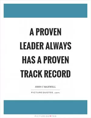 A proven leader always has a proven track record Picture Quote #1