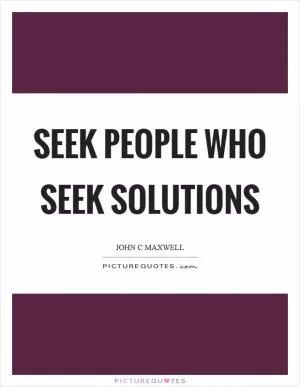 Seek people who seek solutions Picture Quote #1