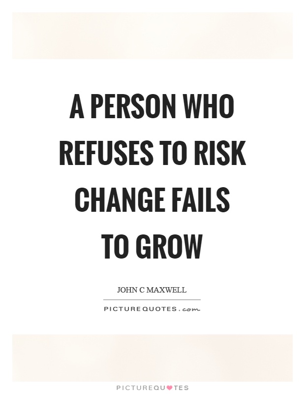 A person who refuses to risk change fails to grow Picture Quote #1