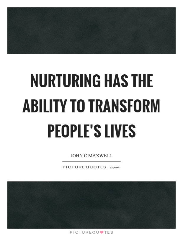 Nurturing has the ability to transform people's lives Picture Quote #1