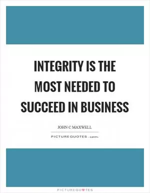 Integrity is the most needed to succeed in business Picture Quote #1