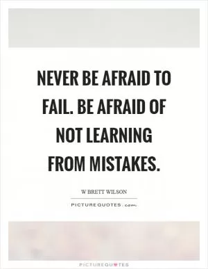 Never be afraid to fail. Be afraid of not learning from mistakes Picture Quote #1
