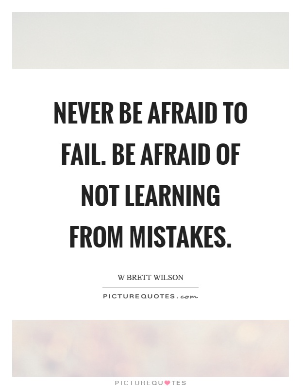 Never be afraid to fail. Be afraid of not learning from mistakes Picture Quote #1