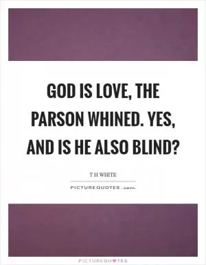 God is love, the parson whined. Yes, and is he also blind? Picture Quote #1