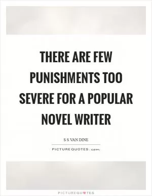 There are few punishments too severe for a popular novel writer Picture Quote #1