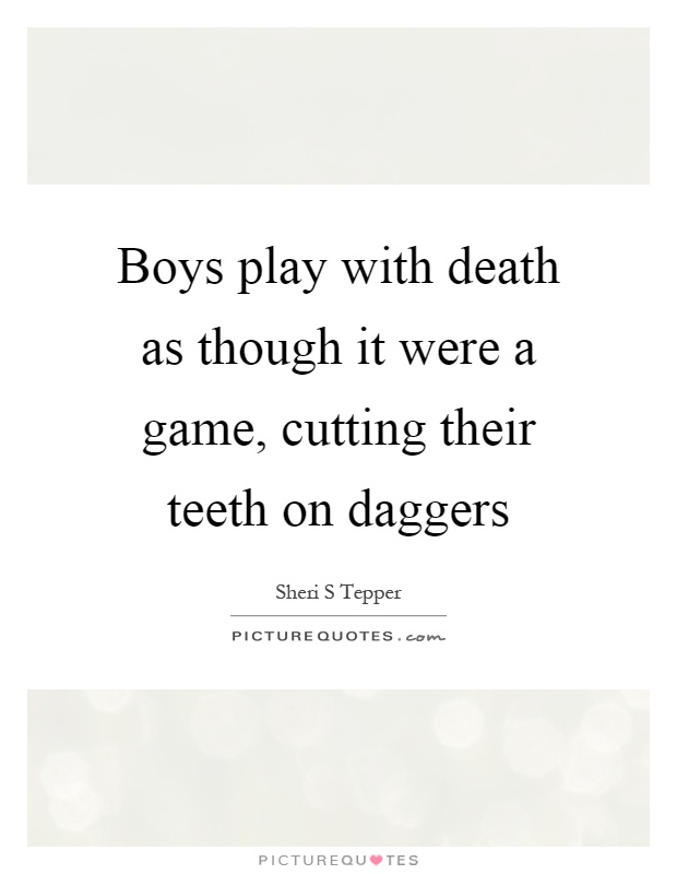 Boys play with death as though it were a game, cutting their teeth on daggers Picture Quote #1