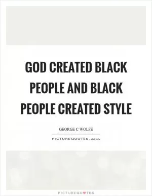 God created black people and black people created style Picture Quote #1
