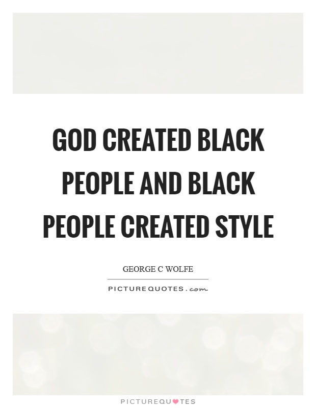God created black people and black people created style Picture Quote #1