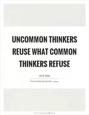 Uncommon thinkers reuse what common thinkers refuse Picture Quote #1