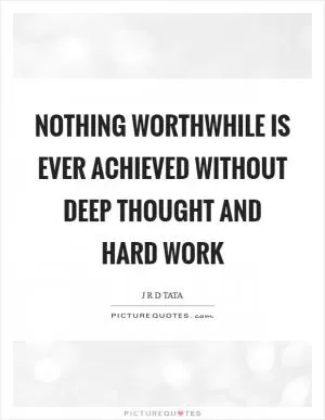 Nothing worthwhile is ever achieved without deep thought and hard work Picture Quote #1