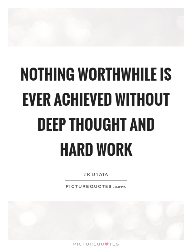 Nothing worthwhile is ever achieved without deep thought and hard work Picture Quote #1