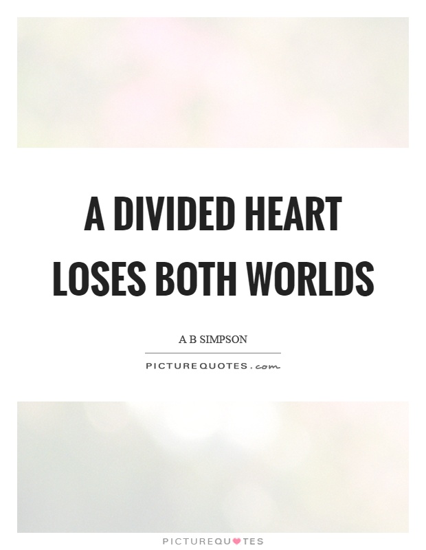 A divided heart loses both worlds Picture Quote #1