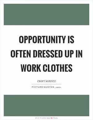 Opportunity is often dressed up in work clothes Picture Quote #1