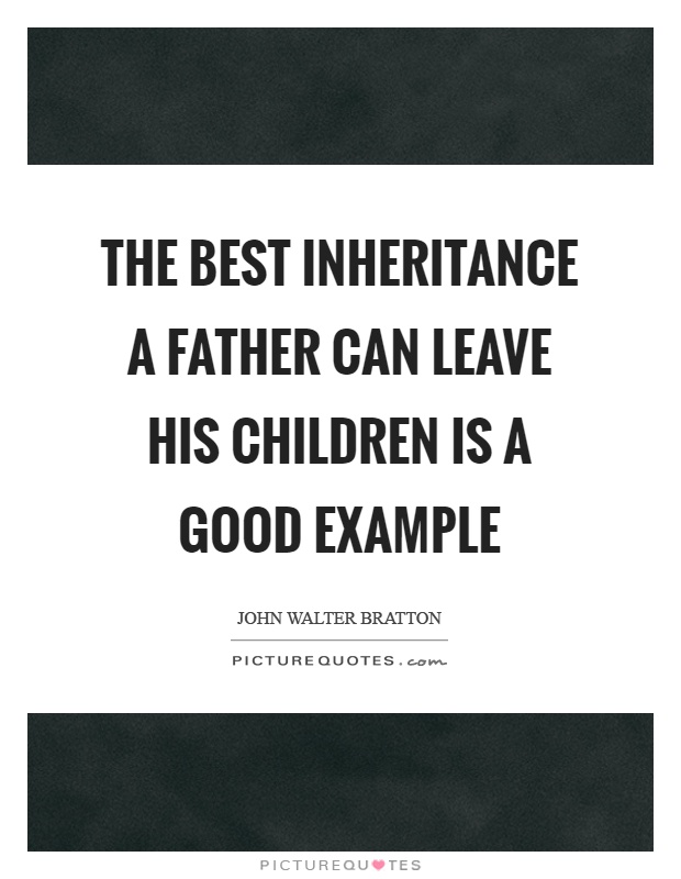 The best inheritance a father can leave his children is a good example Picture Quote #1
