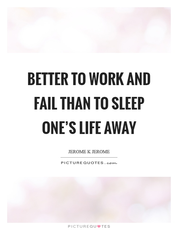 Better to work and fail than to sleep one's life away Picture Quote #1