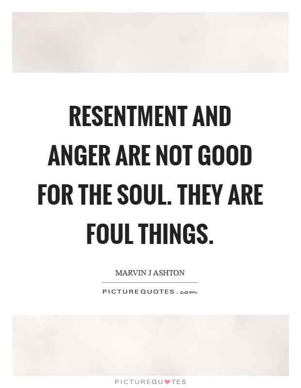 Resentment and anger are not good for the soul. They are foul things Picture Quote #1