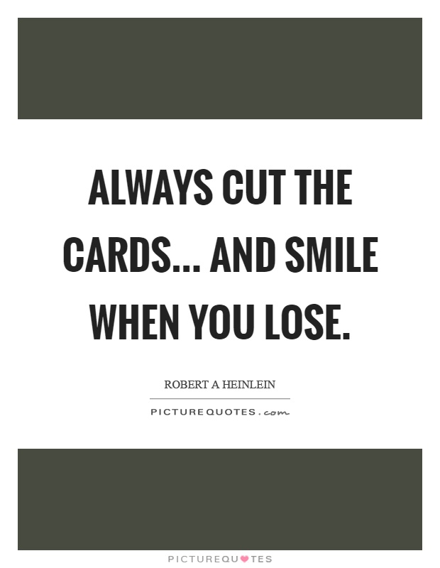 Always cut the cards... and smile when you lose Picture Quote #1