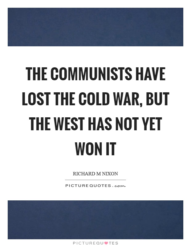 The communists have lost the cold war, but the west has not yet won it Picture Quote #1