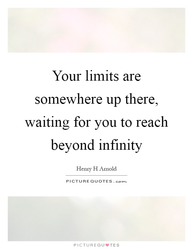 Your limits are somewhere up there, waiting for you to reach beyond infinity Picture Quote #1