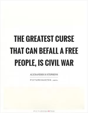 The greatest curse that can befall a free people, is civil war Picture Quote #1