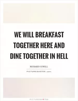 We will breakfast together here and dine together in hell Picture Quote #1