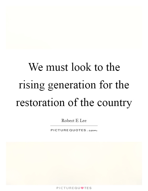 We must look to the rising generation for the restoration of the country Picture Quote #1