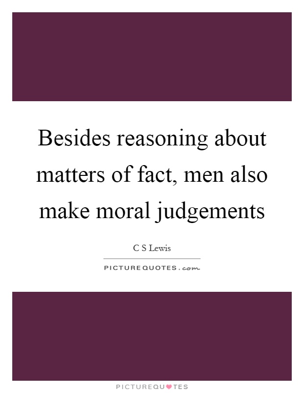 Besides reasoning about matters of fact, men also make moral judgements Picture Quote #1